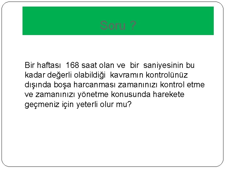 Soru ? Bir haftası 168 saat olan ve bir saniyesinin bu kadar değerli olabildiği