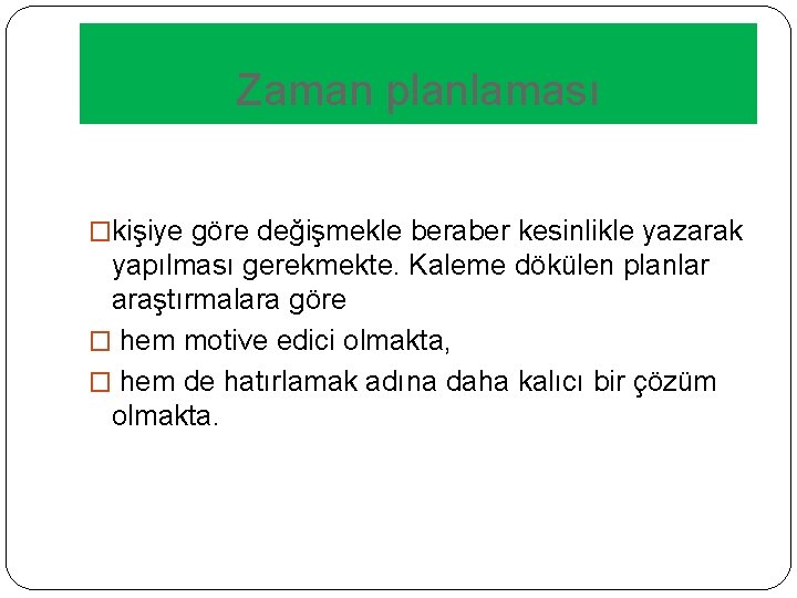 Zaman planlaması �kişiye göre değişmekle beraber kesinlikle yazarak yapılması gerekmekte. Kaleme dökülen planlar araştırmalara