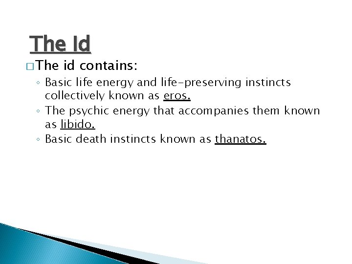 The Id � The id contains: ◦ Basic life energy and life-preserving instincts collectively