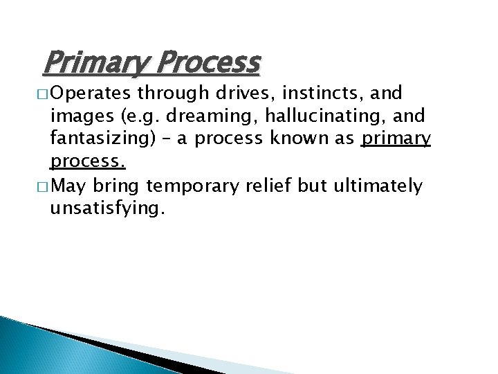 Primary Process � Operates through drives, instincts, and images (e. g. dreaming, hallucinating, and