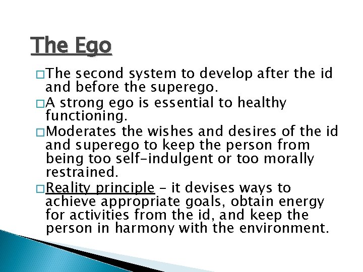 The Ego � The second system to develop after the id and before the