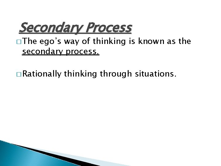 Secondary Process � The ego’s way of thinking is known as the secondary process.