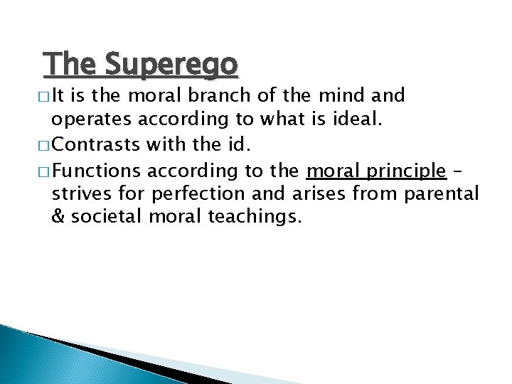The Superego � It is the moral branch of the mind and operates according