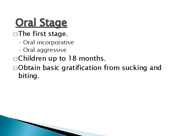 Oral Stage � The first stage. ◦ Oral incorporative ◦ Oral aggressive � Children