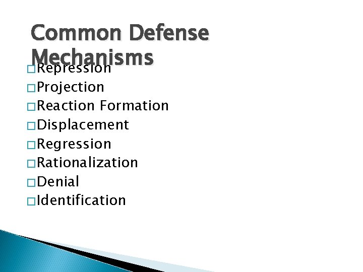 Common Defense Mechanisms �Repression �Projection �Reaction Formation �Displacement �Regression �Rationalization �Denial �Identification 