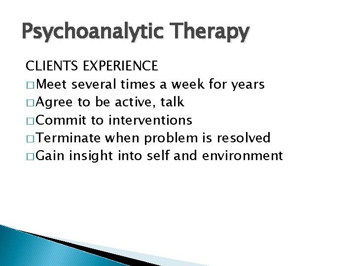 Psychoanalytic Therapy CLIENTS EXPERIENCE � Meet several times a week for years � Agree