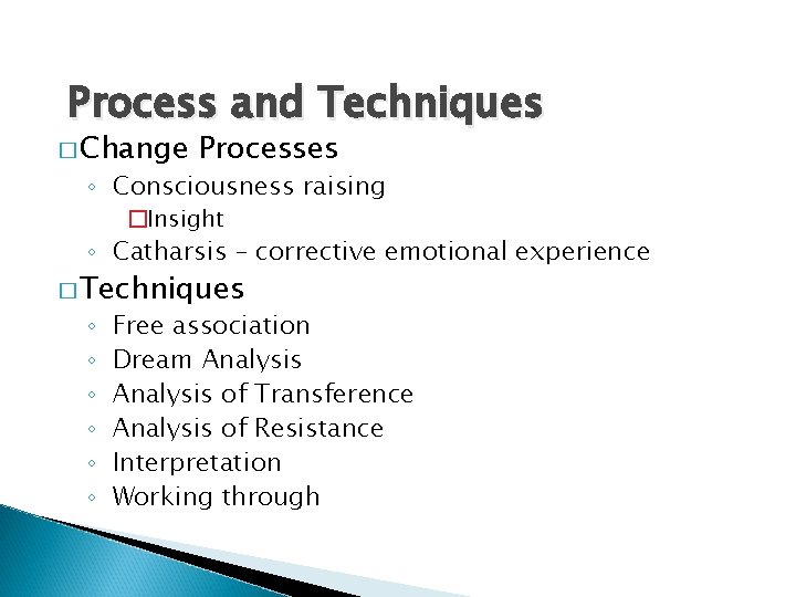Process and Techniques � Change Processes ◦ Consciousness raising �Insight ◦ Catharsis – corrective