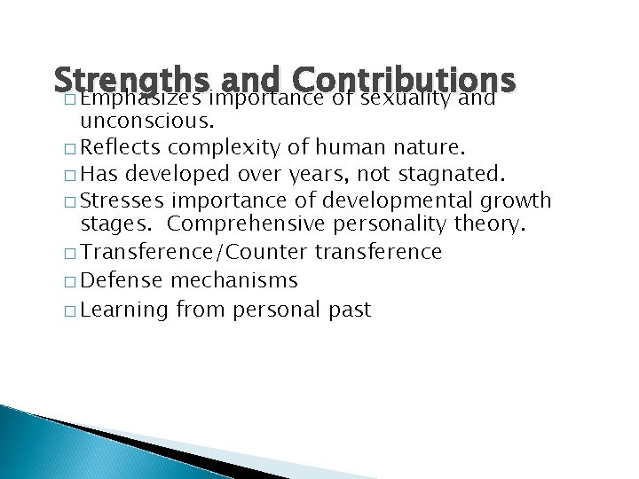 Strengths and Contributions � Emphasizes importance of sexuality and unconscious. � Reflects complexity of