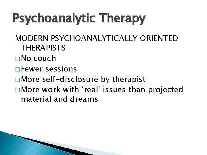 Psychoanalytic Therapy MODERN PSYCHOANALYTICALLY ORIENTED THERAPISTS � No couch � Fewer sessions � More