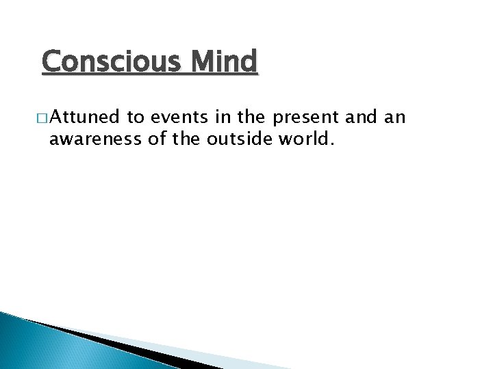 Conscious Mind � Attuned to events in the present and an awareness of the