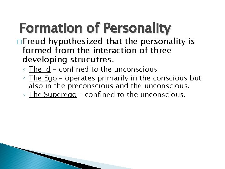 Formation of Personality � Freud hypothesized that the personality is formed from the interaction
