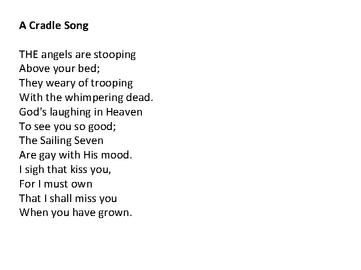 A Cradle Song THE angels are stooping Above your bed; They weary of trooping