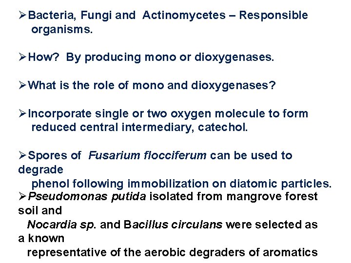 ØBacteria, Fungi and Actinomycetes – Responsible organisms. ØHow? By producing mono or dioxygenases. ØWhat