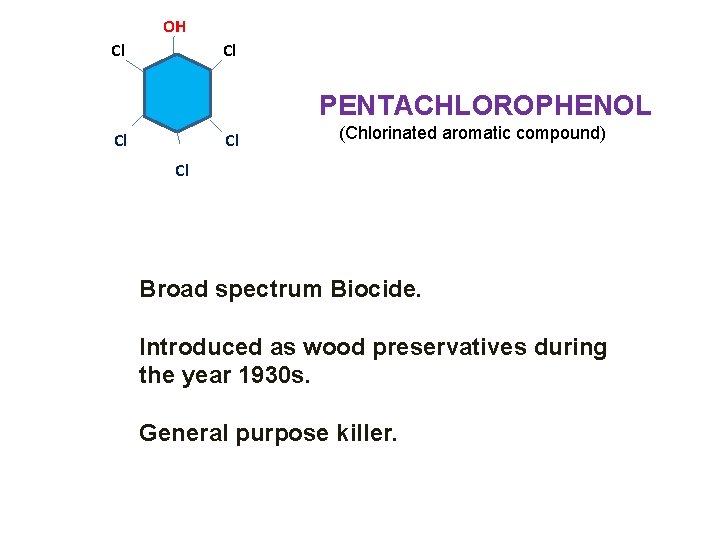 OH Cl Cl PENTACHLOROPHENOL Cl Cl (Chlorinated aromatic compound) Cl Broad spectrum Biocide. Introduced