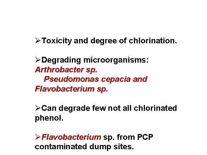 ØToxicity and degree of chlorination. ØDegrading microorganisms: Arthrobacter sp. Pseudomonas cepacia and Flavobacterium sp.