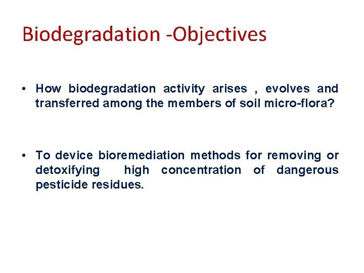 Biodegradation -Objectives • How biodegradation activity arises , evolves and transferred among the members