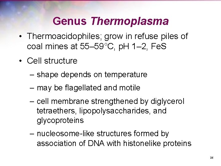 Genus Thermoplasma • Thermoacidophiles; grow in refuse piles of coal mines at 55– 59°C,