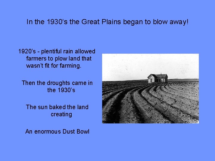 In the 1930’s the Great Plains began to blow away! 1920’s - plentiful rain