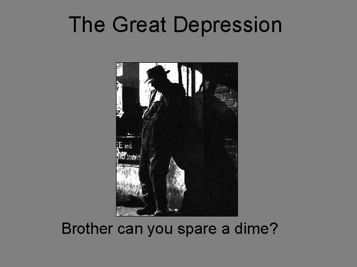 The Great Depression Brother can you spare a dime? 