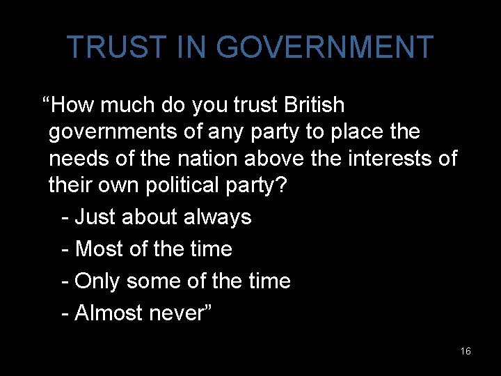 TRUST IN GOVERNMENT “How much do you trust British governments of any party to