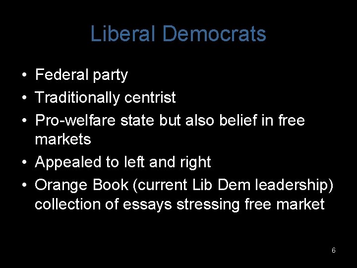 Liberal Democrats • Federal party • Traditionally centrist • Pro-welfare state but also belief