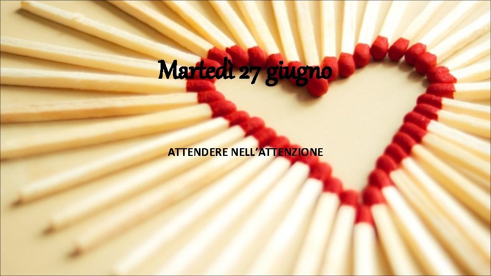 Martedì 27 giugno ATTENDERE NELL’ATTENZIONE 