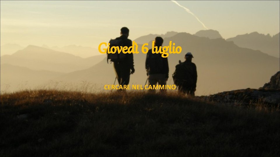 Giovedì 6 luglio CERCARE NEL CAMMINO 