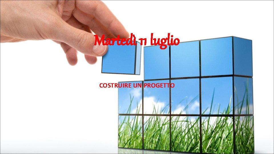 Martedì 11 luglio COSTRUIRE UN PROGETTO 