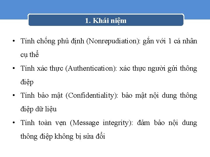 1. Khái niệm • Tính chống phủ định (Nonrepudiation): gắn với 1 cá nhân