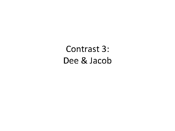 Contrast 3: Dee & Jacob 