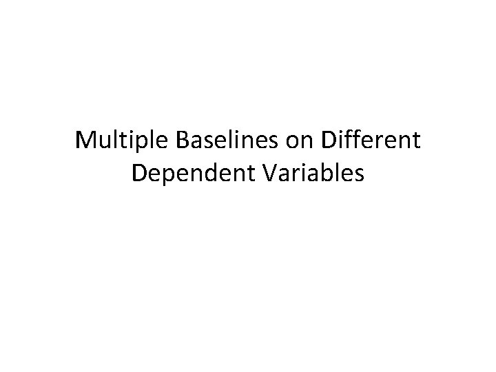 Multiple Baselines on Different Dependent Variables 
