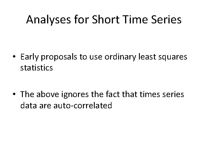 Analyses for Short Time Series • Early proposals to use ordinary least squares statistics