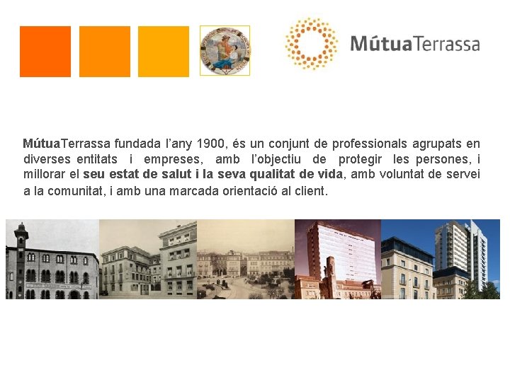 Mútua. Terrassa fundada l’any 1900, és un conjunt de professionals agrupats en diverses entitats