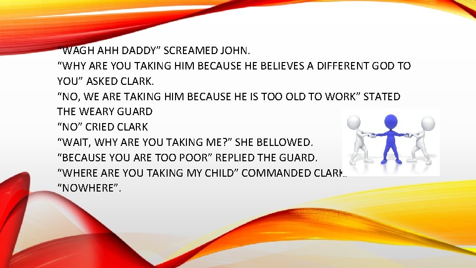 “WAGH AHH DADDY” SCREAMED JOHN. “WHY ARE YOU TAKING HIM BECAUSE HE BELIEVES A