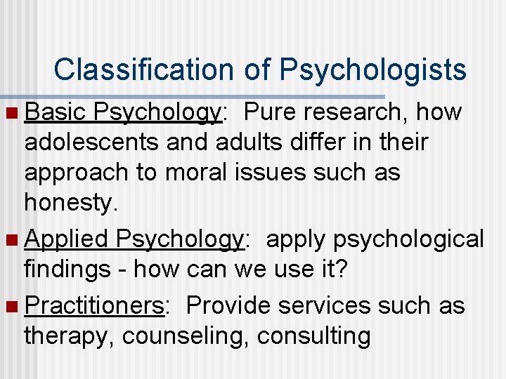 Classification of Psychologists n Basic Psychology: Pure research, how adolescents and adults differ in