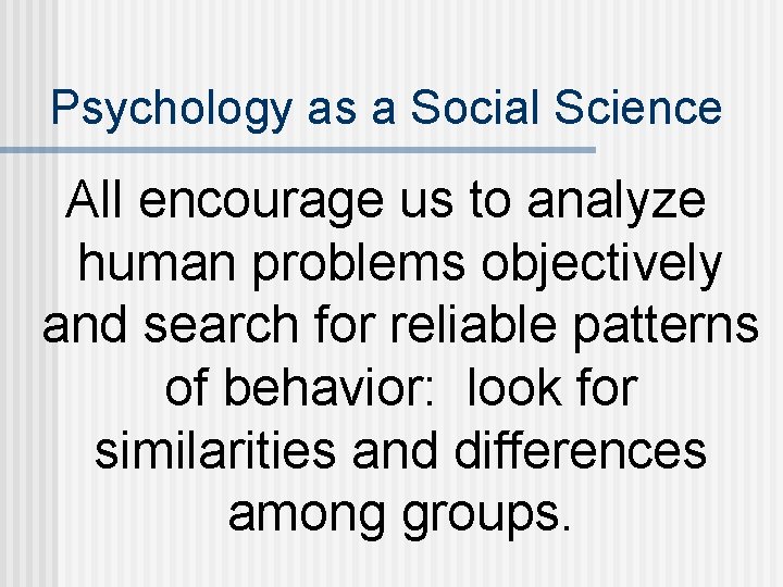 Psychology as a Social Science All encourage us to analyze human problems objectively and