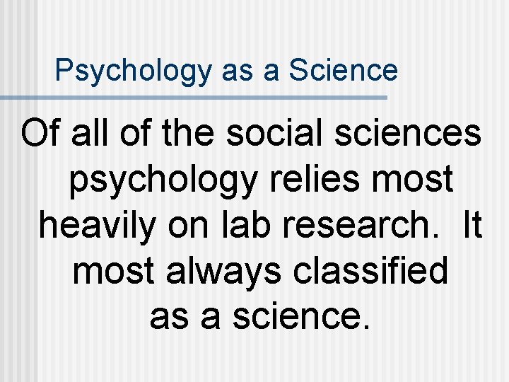 Psychology as a Science Of all of the social sciences psychology relies most heavily