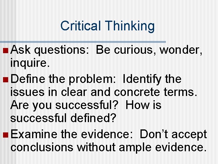 Critical Thinking n Ask questions: Be curious, wonder, inquire. n Define the problem: Identify