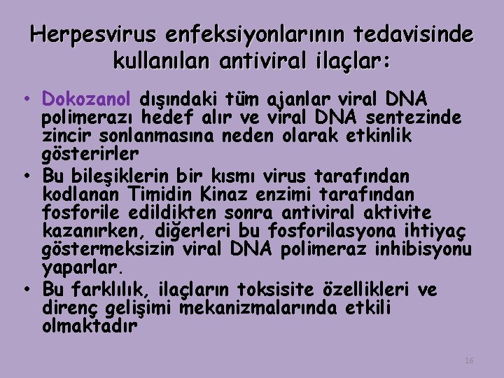 Herpesvirus enfeksiyonlarının tedavisinde kullanılan antiviral ilaçlar: • Dokozanol dışındaki tüm ajanlar viral DNA polimerazı