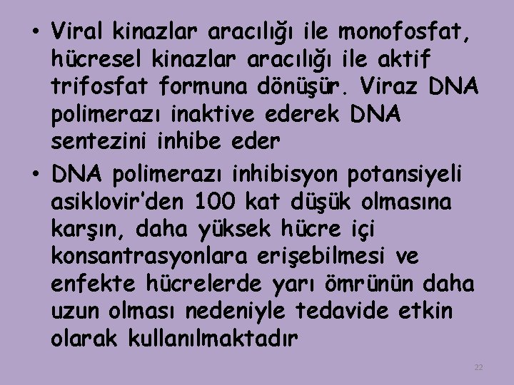  • Viral kinazlar aracılığı ile monofosfat, hücresel kinazlar aracılığı ile aktif trifosfat formuna