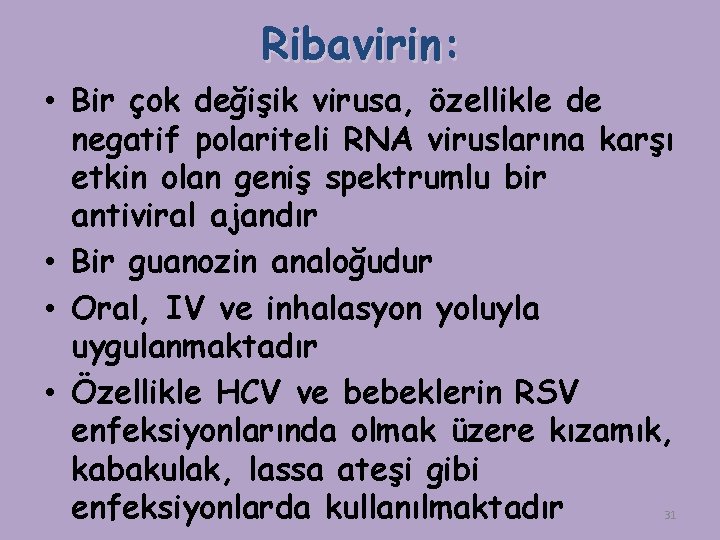 Ribavirin: • Bir çok değişik virusa, özellikle de negatif polariteli RNA viruslarına karşı etkin