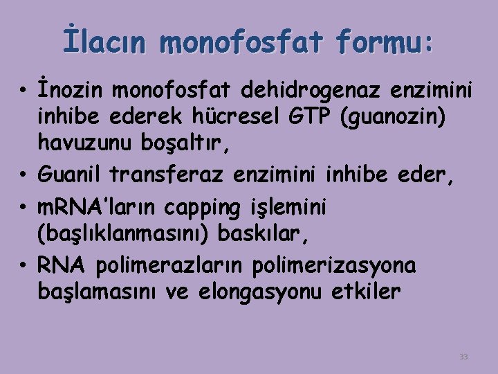 İlacın monofosfat formu: • İnozin monofosfat dehidrogenaz enzimini inhibe ederek hücresel GTP (guanozin) havuzunu