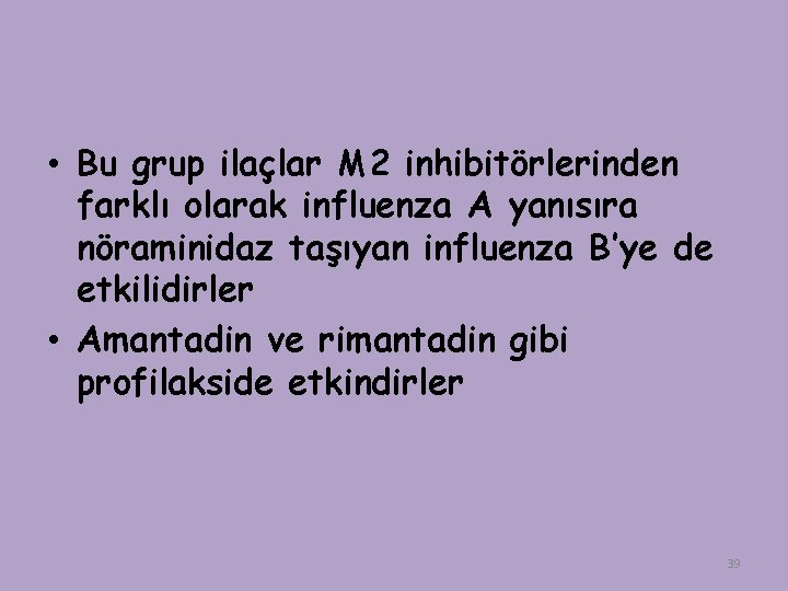  • Bu grup ilaçlar M 2 inhibitörlerinden farklı olarak influenza A yanısıra nöraminidaz