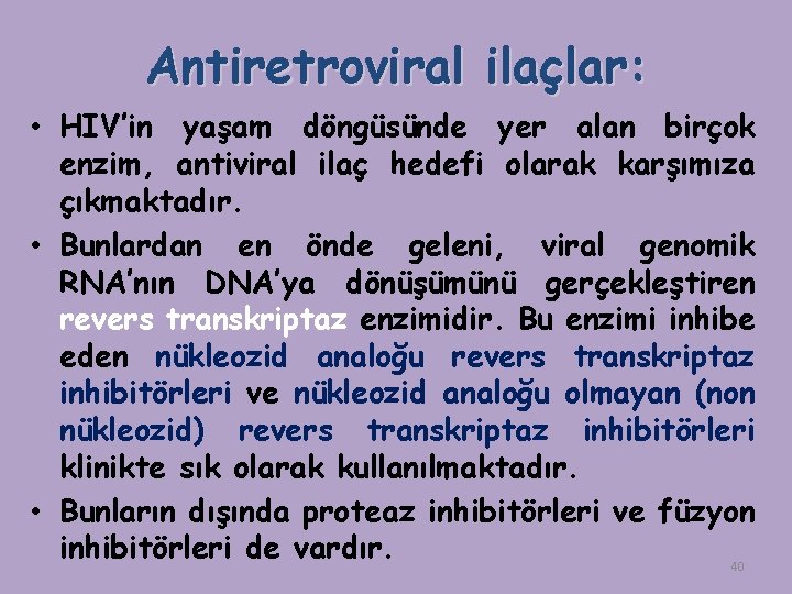 Antiretroviral ilaçlar: • HIV’in yaşam döngüsünde yer alan birçok enzim, antiviral ilaç hedefi olarak