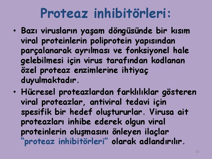 Proteaz inhibitörleri: • Bazı virusların yaşam döngüsünde bir kısım viral proteinlerin poliprotein yapısından parçalanarak