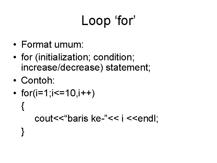 Loop ‘for’ • Format umum: • for (initialization; condition; increase/decrease) statement; • Contoh: •