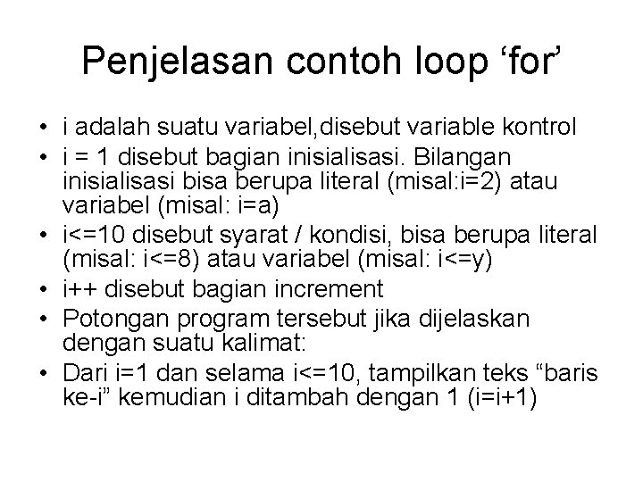 Penjelasan contoh loop ‘for’ • i adalah suatu variabel, disebut variable kontrol • i