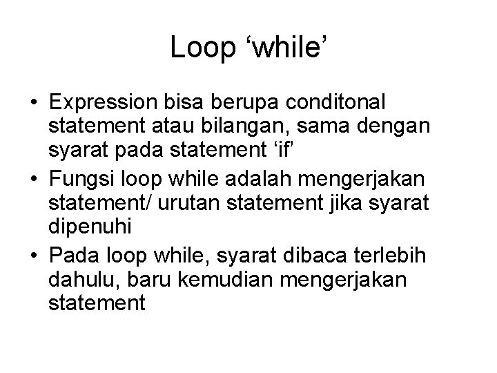 Loop ‘while’ • Expression bisa berupa conditonal statement atau bilangan, sama dengan syarat pada