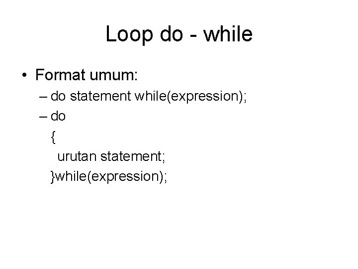 Loop do - while • Format umum: – do statement while(expression); – do {