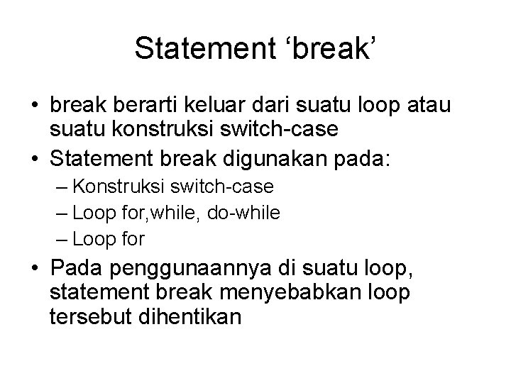 Statement ‘break’ • break berarti keluar dari suatu loop atau suatu konstruksi switch-case •